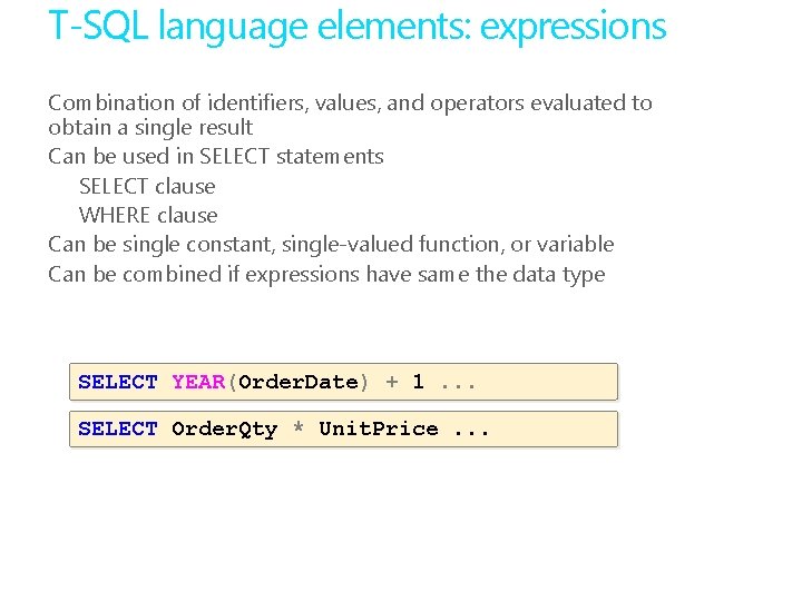T-SQL language elements: expressions Combination of identifiers, values, and operators evaluated to obtain a
