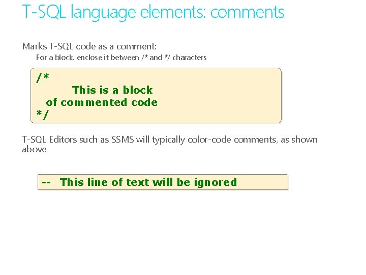 T-SQL language elements: comments Marks T-SQL code as a comment: For a block, enclose