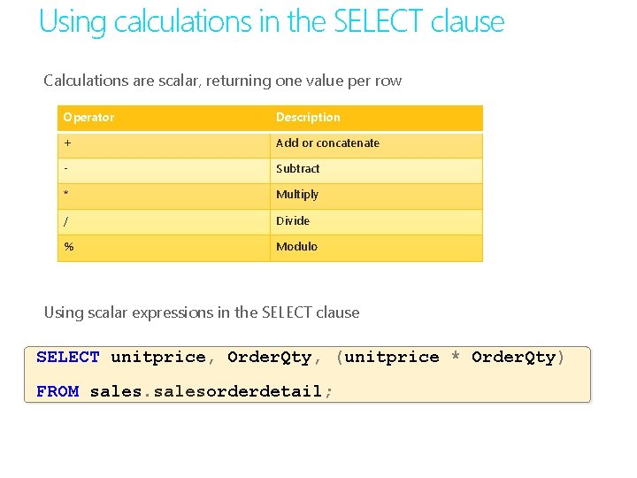 Using calculations in the SELECT clause Calculations are scalar, returning one value per row