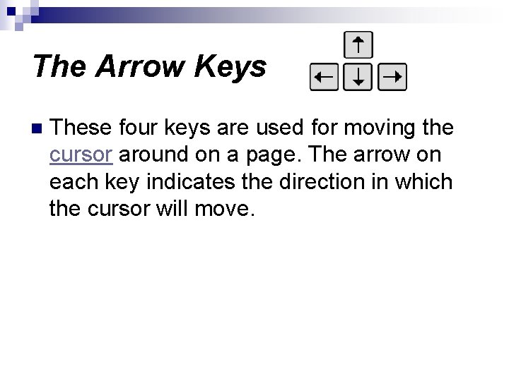 The Arrow Keys n These four keys are used for moving the cursor around