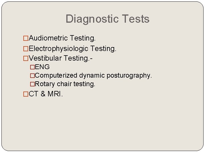 Diagnostic Tests �Audiometric Testing. �Electrophysiologic Testing. �Vestibular Testing. �ENG �Computerized dynamic posturography. �Rotary chair