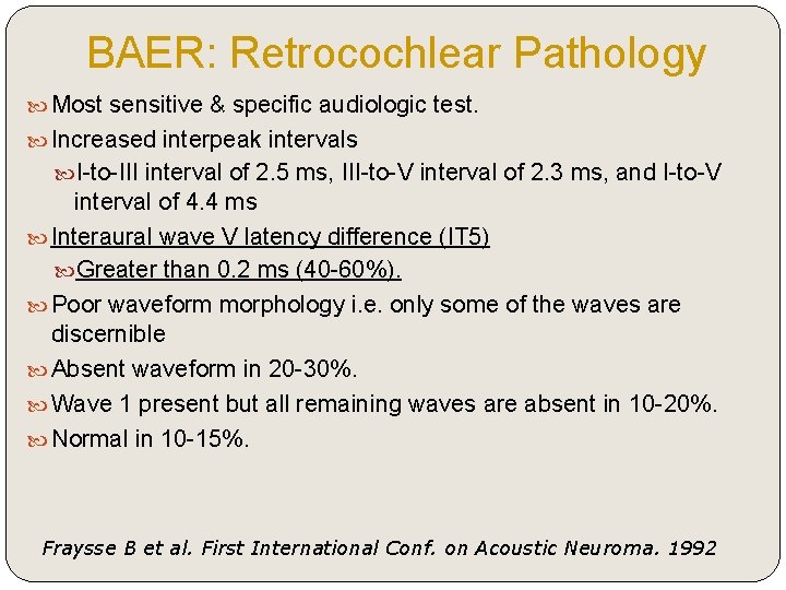 BAER: Retrocochlear Pathology Most sensitive & specific audiologic test. Increased interpeak intervals I-to-III interval