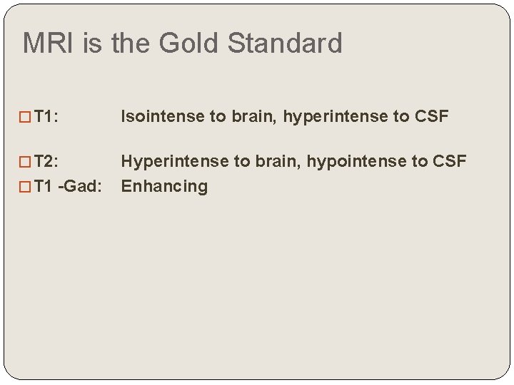 MRI is the Gold Standard � T 1: Isointense to brain, hyperintense to CSF