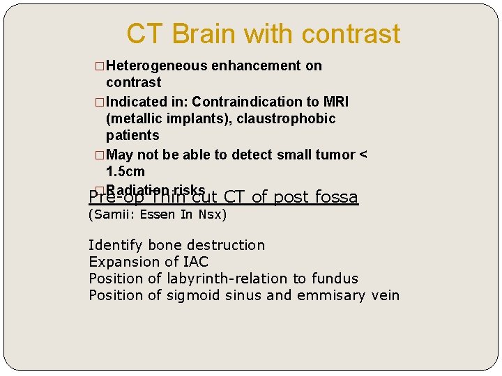 CT Brain with contrast �Heterogeneous enhancement on contrast �Indicated in: Contraindication to MRI (metallic