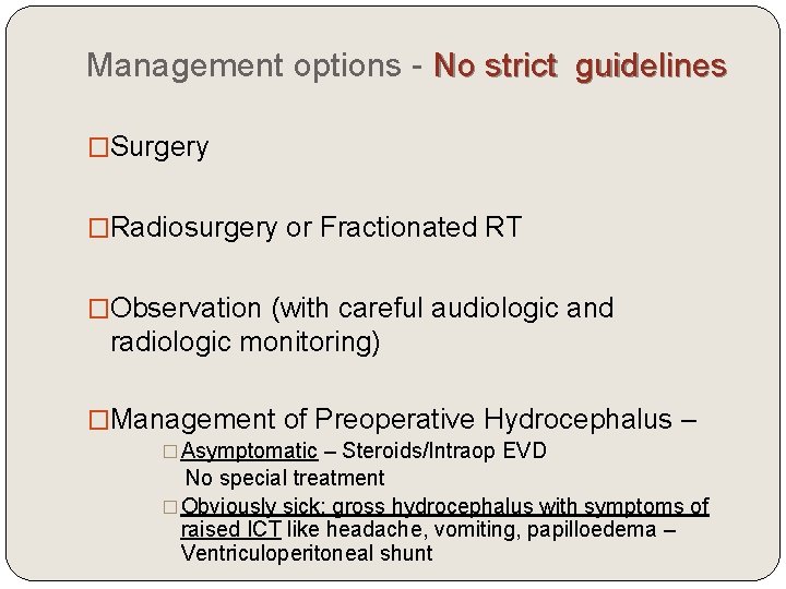 Management options - No strict guidelines �Surgery �Radiosurgery or Fractionated RT �Observation (with careful