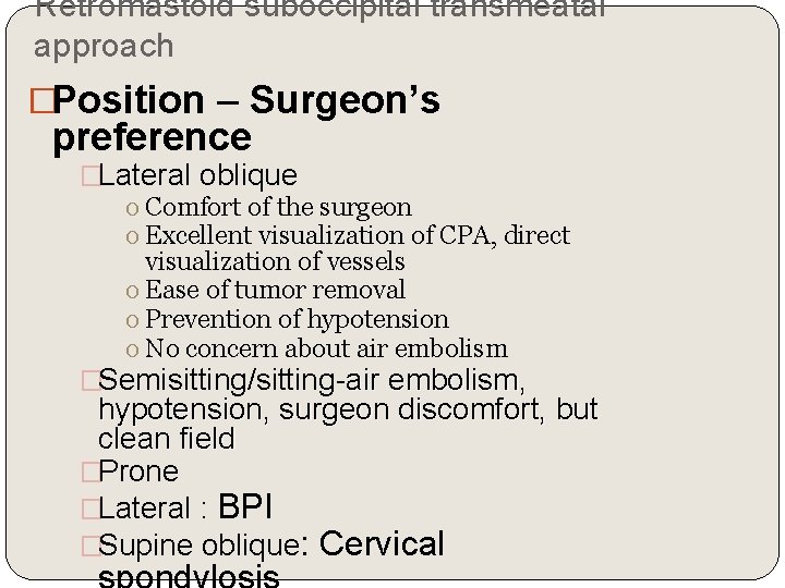 Retromastoid suboccipital transmeatal approach �Position – Surgeon’s preference �Lateral oblique o Comfort of the