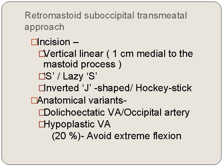 Retromastoid suboccipital transmeatal approach �Incision – �Vertical linear ( 1 cm medial to the