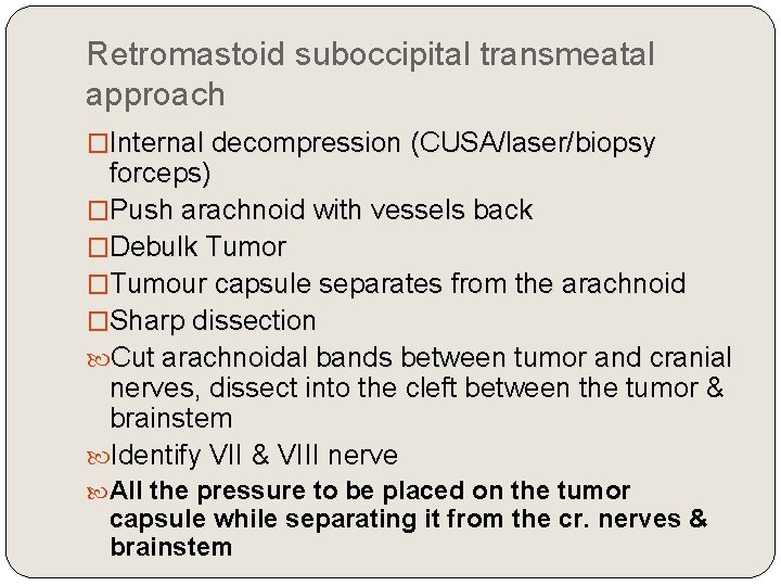 Retromastoid suboccipital transmeatal approach �Internal decompression (CUSA/laser/biopsy forceps) �Push arachnoid with vessels back �Debulk