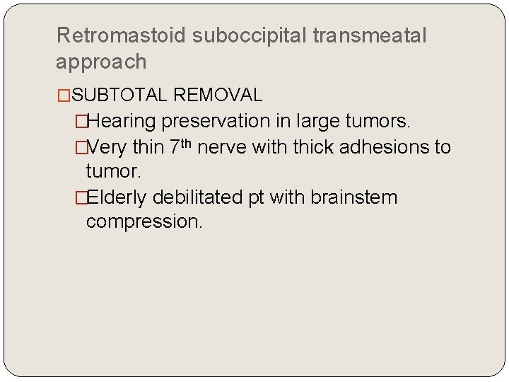 Retromastoid suboccipital transmeatal approach �SUBTOTAL REMOVAL �Hearing preservation in large tumors. �Very thin 7