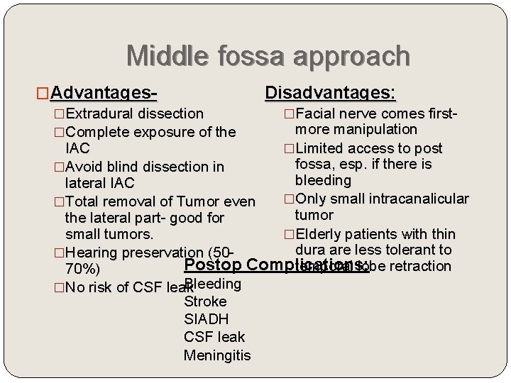 Middle fossa approach �Advantages. Disadvantages: �Extradural dissection �Facial nerve comes firstmore manipulation �Complete exposure
