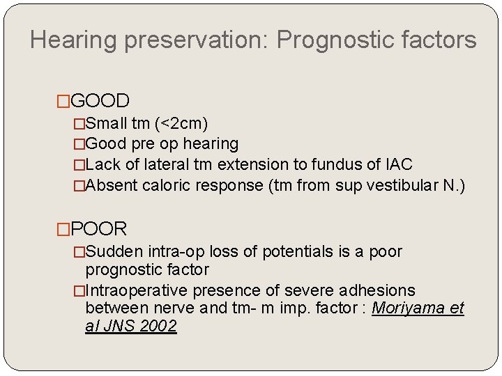 Hearing preservation: Prognostic factors �GOOD �Small tm (<2 cm) �Good pre op hearing �Lack