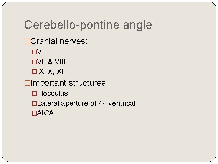 Cerebello-pontine angle �Cranial nerves: �V �VII & VIII �IX, X, XI �Important structures: �Flocculus