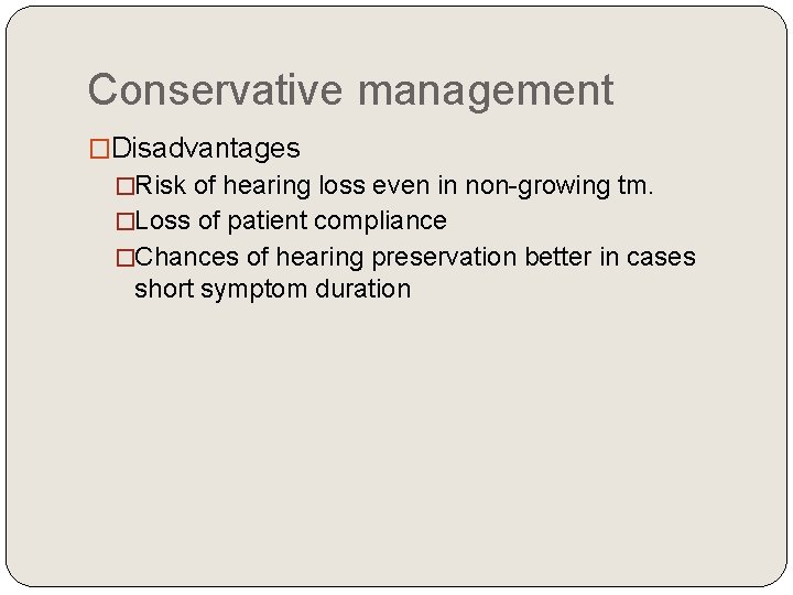 Conservative management �Disadvantages �Risk of hearing loss even in non-growing tm. �Loss of patient
