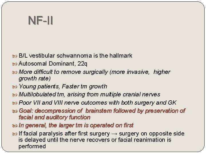 NF-II B/L vestibular schwannoma is the hallmark Autosomal Dominant, 22 q More difficult to