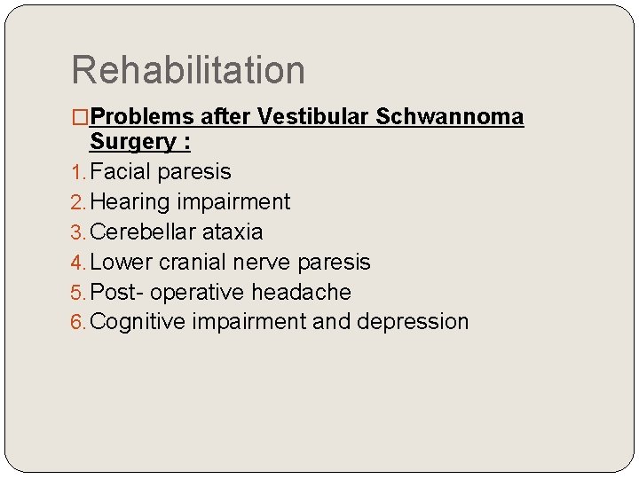Rehabilitation �Problems after Vestibular Schwannoma Surgery : 1. Facial paresis 2. Hearing impairment 3.