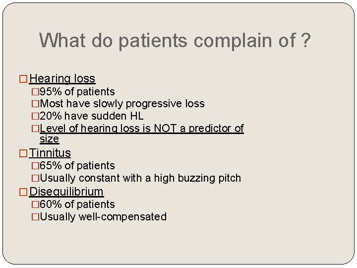 What do patients complain of ? �Hearing loss � 95% of patients �Most have