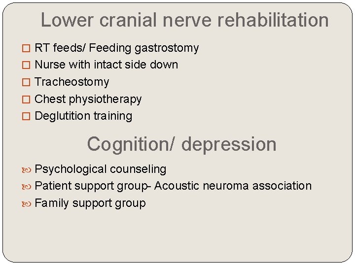 Lower cranial nerve rehabilitation � RT feeds/ Feeding gastrostomy � Nurse with intact side