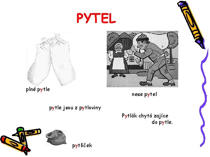 PYTEL plné pytle nese pytel pytle jsou z pytloviny Pytlák chytá zajíce do pytle.