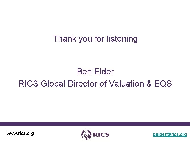 Thank you for listening Ben Elder RICS Global Director of Valuation & EQS www.