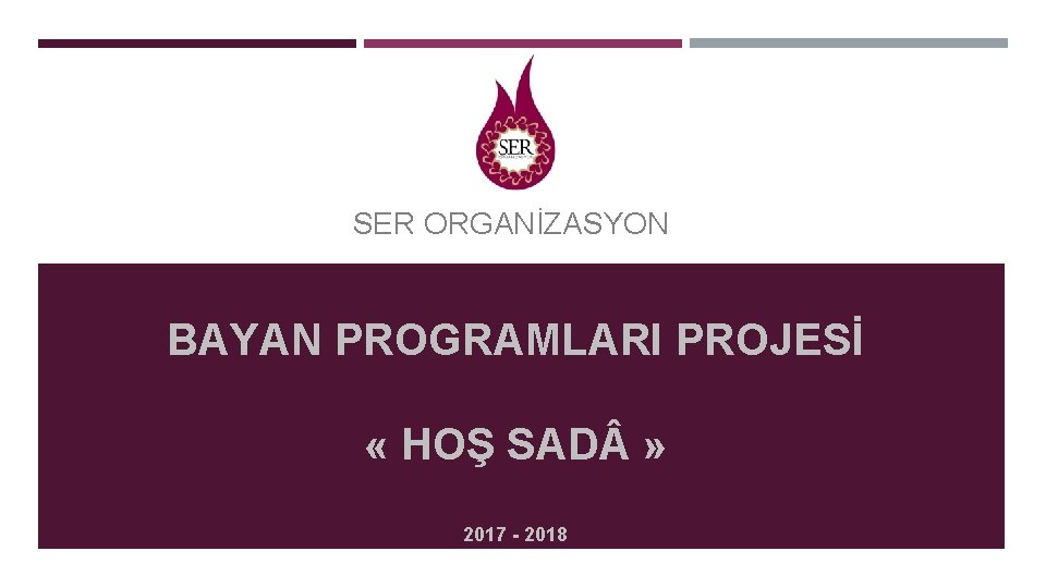 SER ORGANİZASYON BAYAN PROGRAMLARI PROJESİ « HOŞ SAD » 2017 - 2018 