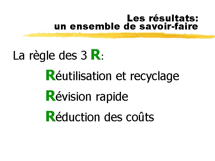 Les résultats: un ensemble de savoir-faire La règle des 3 R: Réutilisation et recyclage