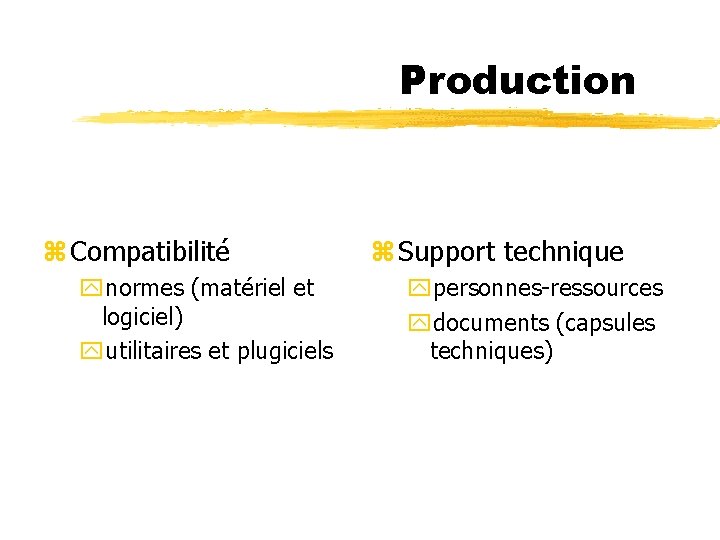 Production z Compatibilité ynormes (matériel et logiciel) yutilitaires et plugiciels z Support technique ypersonnes-ressources