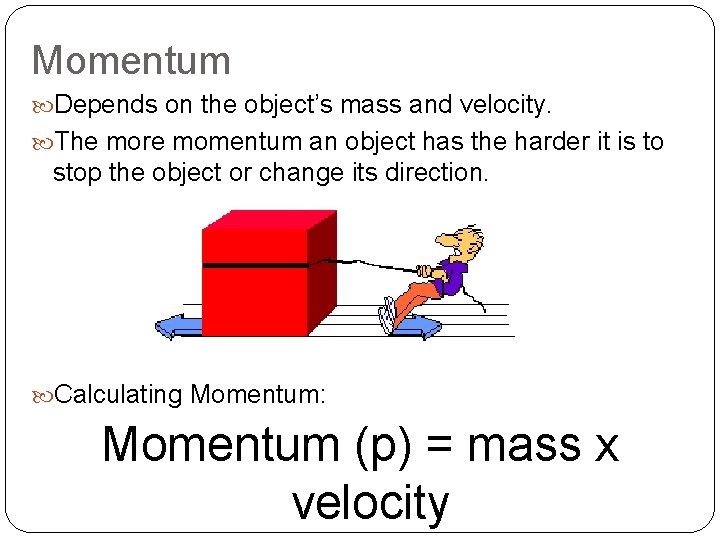 Momentum Depends on the object’s mass and velocity. The more momentum an object has