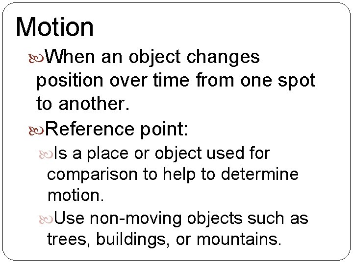 Motion When an object changes position over time from one spot to another. Reference