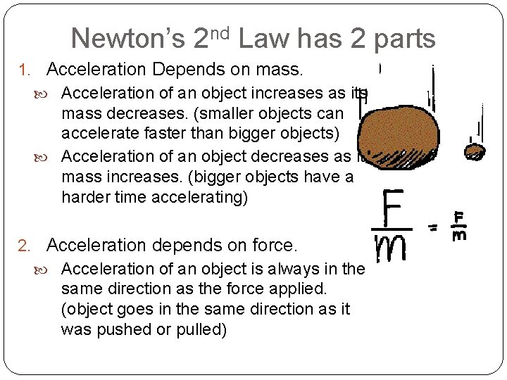 Newton’s 2 nd Law has 2 parts 1. Acceleration Depends on mass. Acceleration of