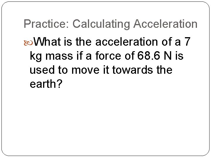 Practice: Calculating Acceleration What is the acceleration of a 7 kg mass if a