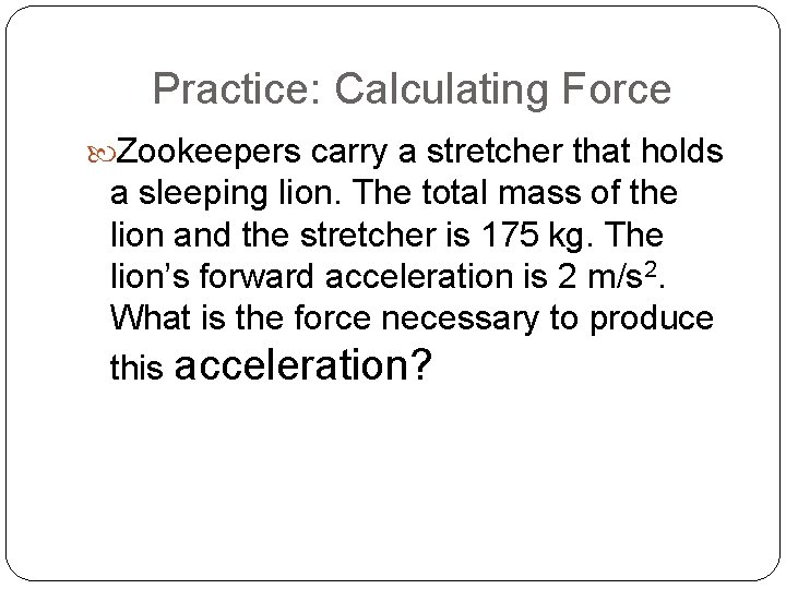 Practice: Calculating Force Zookeepers carry a stretcher that holds a sleeping lion. The total