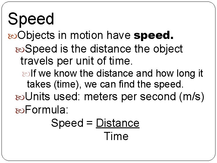 Speed Objects in motion have speed. Speed is the distance the object travels per