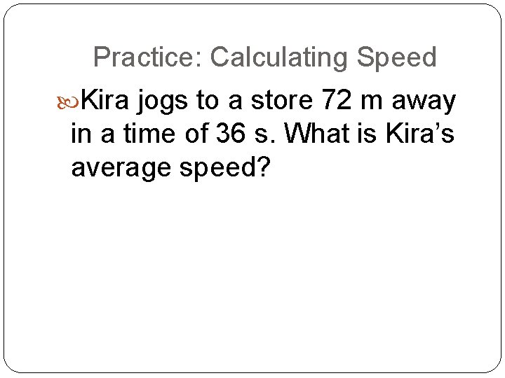 Practice: Calculating Speed Kira jogs to a store 72 m away in a time