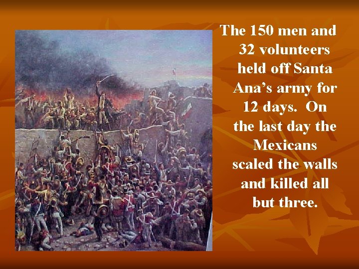 The 150 men and 32 volunteers held off Santa Ana’s army for 12 days.