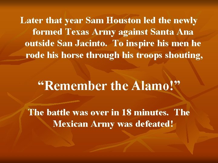 Later that year Sam Houston led the newly formed Texas Army against Santa Ana