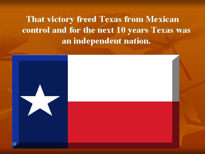 That victory freed Texas from Mexican control and for the next 10 years Texas