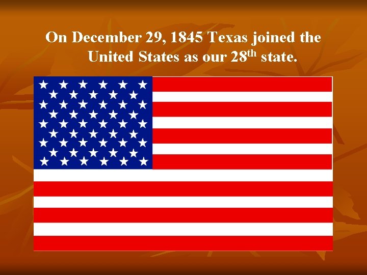 On December 29, 1845 Texas joined the United States as our 28 th state.