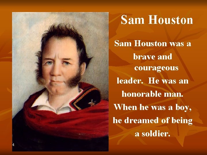 Sam Houston was a brave and courageous leader. He was an honorable man. When