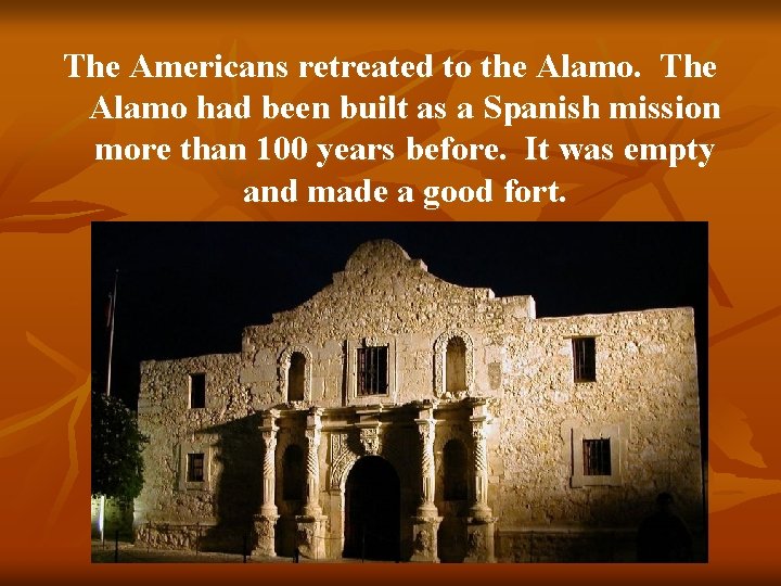 The Americans retreated to the Alamo. The Alamo had been built as a Spanish