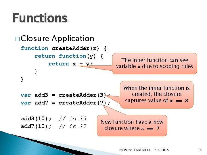 Functions � Closure Application function create. Adder(x) { return function(y) { return x +