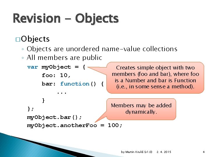 Revision - Objects � Objects ◦ Objects are unordered name-value collections ◦ All members