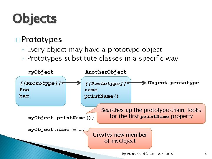 Objects � Prototypes ◦ Every object may have a prototype object ◦ Prototypes substitute