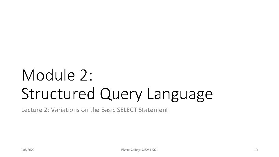 Module 2: Structured Query Language Lecture 2: Variations on the Basic SELECT Statement 1/6/2022 Module 2: Structured Query Language Lecture 2: Variations on the Basic SELECT Statement 1/6/2022