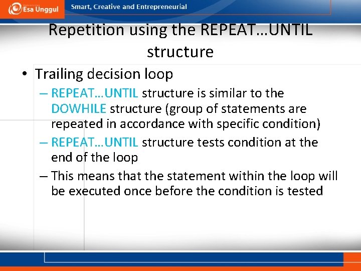 Repetition using the REPEAT…UNTIL structure • Trailing decision loop – REPEAT…UNTIL structure is similar