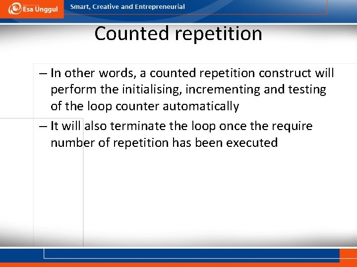 Counted repetition – In other words, a counted repetition construct will perform the initialising,
