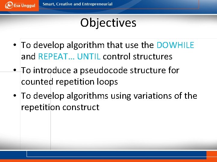 Objectives • To develop algorithm that use the DOWHILE and REPEAT… UNTIL control structures