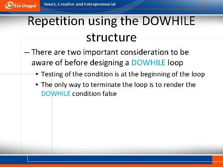 Repetition using the DOWHILE structure – There are two important consideration to be aware