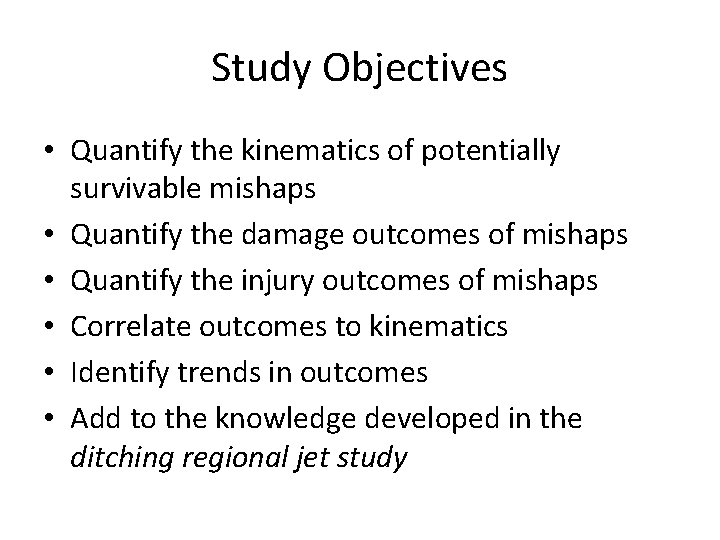 Study Objectives • Quantify the kinematics of potentially survivable mishaps • Quantify the damage