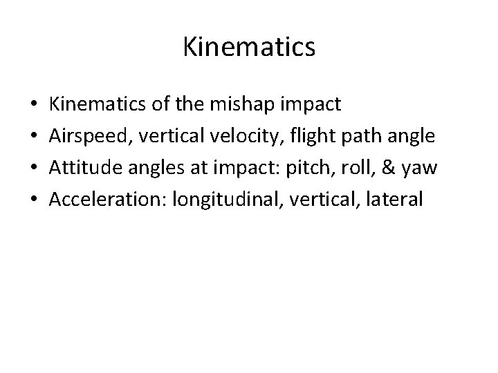 Kinematics • • Kinematics of the mishap impact Airspeed, vertical velocity, flight path angle