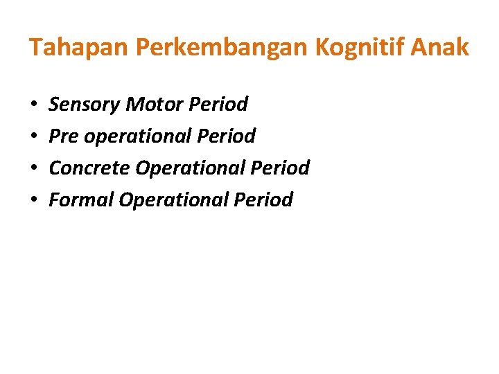 Tahapan Perkembangan Kognitif Anak • • Sensory Motor Period Pre operational Period Concrete Operational